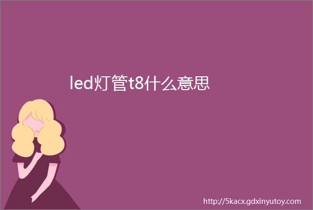 led灯管t8什么意思