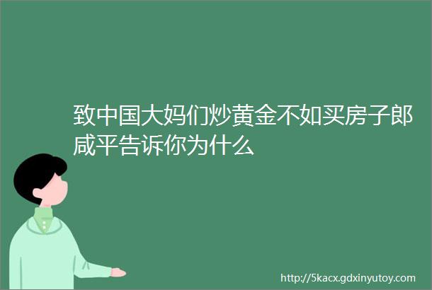 致中国大妈们炒黄金不如买房子郎咸平告诉你为什么